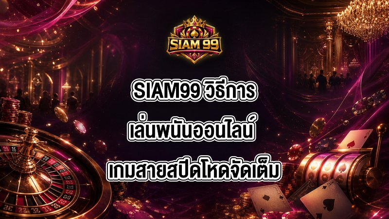 SIAM99 วิธีการเล่นพนันออนไลน์